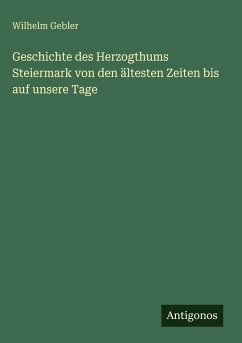Cover Geschichte des Herzogthums Steiermark von den ältesten Zeiten bis auf unsere Tage