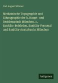 Medizinische Topographie und Ethnographie der k. Haupt- und Residenzstadt München. 1, Sanitäts-Behörden, Sanitäts-Personal und Sanitäts-Anstalten in München