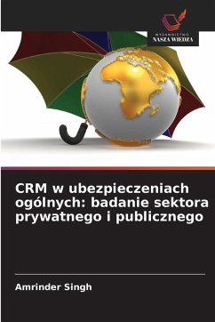 CRM w ubezpieczeniach ogólnych: badanie sektora prywatnego i publicznego - Singh, Amrinder CRM w ubezpieczeniach ogólnych: badanie sektora prywatnego i publicznego - Singh, Amrinder