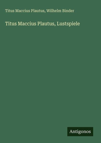 Titus Maccius Plautus, Lustspiele Titus Maccius Plautus, Lustspiele