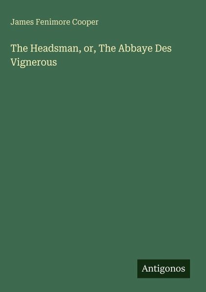 The Headsman, or, The Abbaye Des Vignerous The Headsman, or, The Abbaye Des Vignerous