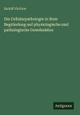 Die Cellularpathologie in ihrer Begründung auf physiologische und pathologische Gewebelehre Die Cellularpathologie in ihrer Begründung auf physiologische und pathologische Gewebelehre