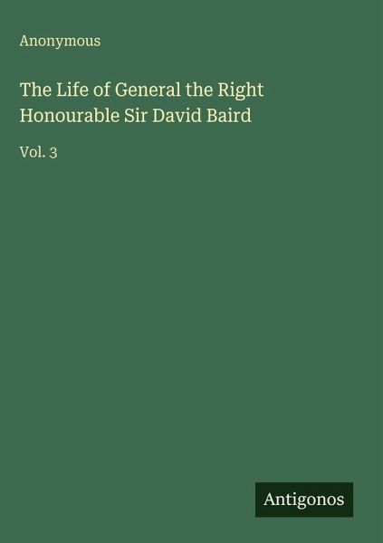 The Life of General the Right Honourable Sir David Baird The Life of General the Right Honourable Sir David Baird