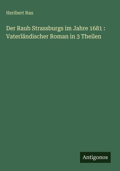 Der Raub Strassburgs im Jahre 1681 : Vaterländischer Roman in 3 Theilen