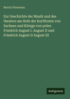 Cover Zur Geschichte der Musik und des theaters am Hofe der Kurfürsten von Sachsen und Könige von polen Friedrich August I. August II und Friedrich August II August III