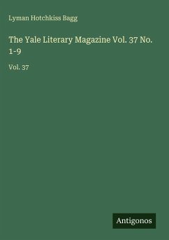 The Yale Literary Magazine Vol. 37 No. 1-9 - Bagg, Lyman Hotchkiss