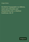 Kirchliche Topographie von Mähren, meist nach Urkunden und Handschriften Abt. I, Olmützer Erzdiöcese ; Bd. IV