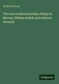 The Lives of Bernard Gilpin, Philip De Mornay, William Bedell, and Anthony Horneck