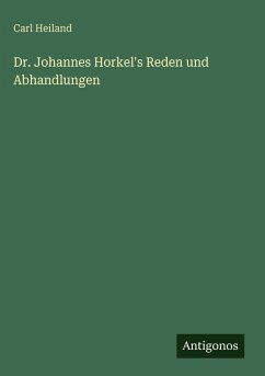 Dr. Johannes Horkel's Reden und Abhandlungen - Heiland, Carl