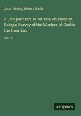 A Compendium of Natural Philosophy Being a Survey of the Wisdom of God in the Creation