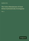 The Cotton Manufacture of Great Britain Systematically Investigated