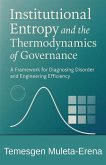 Institutional Entropy and the Thermodynamics of Governance A Framework for Diagnosing Disorder and Engineering Efficiency Institutional Entropy and the Thermodynamics of Governance A Framework for Diagnosing Disorder and Engineering Efficiency