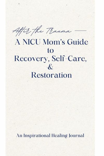 After the Trauma - A NICU Mom's Guide to Recovery, Self-Care, & Restoration After the Trauma - A NICU Mom's Guide to Recovery, Self-Care, & Restoration
