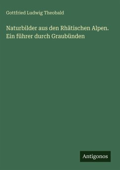 Cover Naturbilder aus den Rhätischen Alpen. Ein führer durch Graubünden