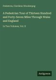 A Pedestrian Tour of Thirteen Hundred and Forty-Seven Miles Through Wales and England A Pedestrian Tour of Thirteen Hundred and Forty-Seven Miles Through Wales and England