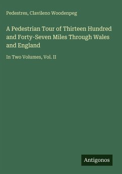 A Pedestrian Tour of Thirteen Hundred and Forty-Seven Miles Through Wales and England Cover A Pedestrian Tour of Thirteen Hundred and Forty-Seven Miles Through Wales and England