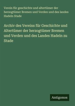 Cover Archiv des Vereins für Geschichte und Altertümer der herzogtümer Bremen und Verden und des Landes Hadeln zu Stade