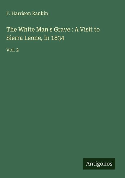 The White Man's Grave : A Visit to Sierra Leone, in 1834