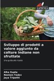 Sviluppo di prodotti a valore aggiunto da colture indiane non sfruttate