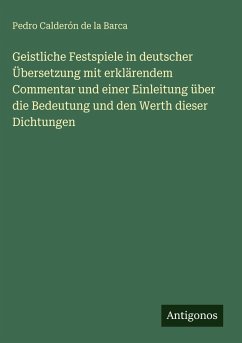Cover Geistliche Festspiele in deutscher Übersetzung mit erklärendem Commentar und einer Einleitung über die Bedeutung und den Werth dieser Dichtungen