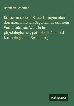 Cover Körper und Geist Betrachtungen über den menschlichen Organismus und sein Verhältniss zur Welt in in physiologischer, pathologischer und kosmologischer Beziehung