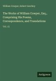 The Works of William Cowper, Esq., Comprising His Poems, Correspondence, and Translations