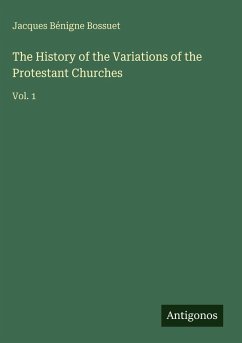 The History of the Variations of the Protestant Churches - Bossuet, Jacques Bénigne