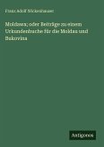 Moldawa; oder Beiträge zu einem Urkundenbuche für die Moldau und Bukovina