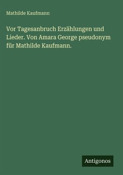 Cover Vor Tagesanbruch Erzählungen und Lieder. Von Amara George pseudonym für Mathilde Kaufmann.