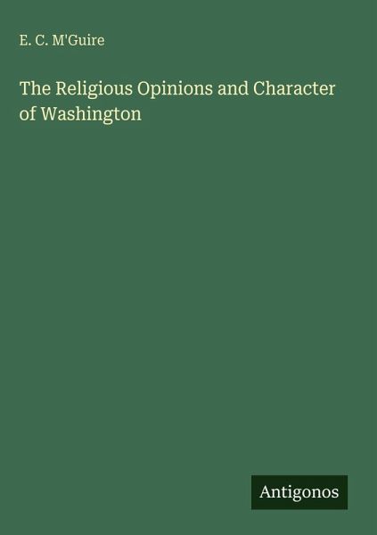 The Religious Opinions and Character of Washington The Religious Opinions and Character of Washington