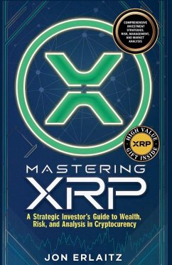 Mastering XRP A Strategic Investor's Guide to Wealth, Risk and Analysis in Cryptocurrency - Erlaitz, Jon