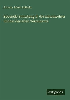 Specielle Einleitung in die kanonischen Bücher des alten Testaments - Stähelin, Johann Jakob