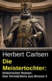 Die Meistertochter: Historischer Roman: Das Vermächtnis aus Bronze 3 (eBook, ePUB)