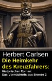 Die Heimkehr des Kreuzfahrers: Historischer Roman: Das Vermächtnis aus Bronze 2 (eBook, ePUB)