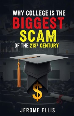 Why College is the Biggest Scam of the 21st Century (The Ugly Truth Series, #1) (eBook, ePUB) - Ellis, Jerome