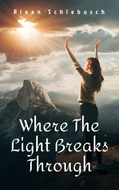 Where The Light Breaks Through (eBook, ePUB) - Schlebusch, Riaan Where The Light Breaks Through (eBook, ePUB) - Schlebusch, Riaan