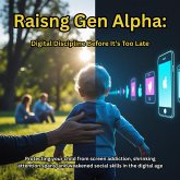 Raising Gen Alpha : Digital Discipline Before It's Too Late (eBook, ePUB)