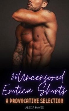 30 Uncensored Erotica Shorts - A Provocative Selection (eBook, ePUB) - Hayes, Alexia