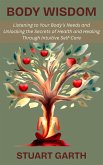 Body Wisdom: Listening to Your Body's Needs and Unlocking the Secrets of Health and Healing Through Intuitive Self-Care (eBook, ePUB)