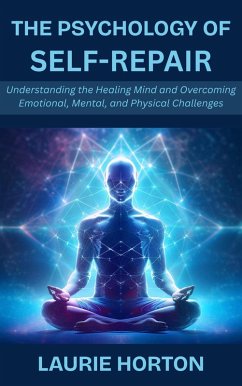 The Psychology of Self-Repair: Understanding the Healing Mind and Overcoming Emotional, Mental, and Physical Challenges (eBook, ePUB) Cover The Psychology of Self-Repair: Understanding the Healing Mind and Overcoming Emotional, Mental, and Physical Challenges (eBook, ePUB)