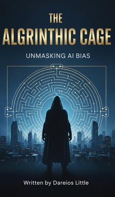 The Algorithmic Cage: Unmasking AI Bias (eBook, ePUB) - Little, Dareios The Algorithmic Cage: Unmasking AI Bias (eBook, ePUB) - Little, Dareios
