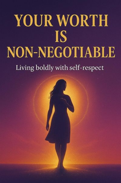 Your Worth is Non-negotiable: Living Boldly With Self-respect (eBook, ePUB) Your Worth is Non-negotiable: Living Boldly With Self-respect (eBook, ePUB)