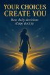 Your Choices Create You: How Daily... - Bild 1