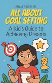 All About Goal Setting: A Kid's Guide to Achieving Dreams (Knowledge Books For Kids, #36) (eBook, ePUB)