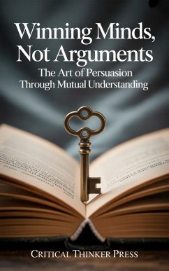 Winning Minds, Not Arguments (eBook, ePUB) - Press, Critical Thinker