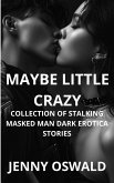 Maybe Little Crazy - Collection Of Stalking Masked Man Dark Erotica Stories (eBook, ePUB) Maybe Little Crazy - Collection Of Stalking Masked Man Dark Erotica Stories (eBook, ePUB)