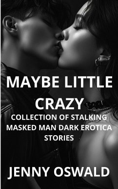 Maybe Little Crazy - Collection Of Stalking Masked Man Dark Erotica Stories (eBook, ePUB) Cover Maybe Little Crazy - Collection Of Stalking Masked Man Dark Erotica Stories (eBook, ePUB)