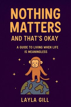 Nothing Matters and That's Okay: A Guide to Living When Life Is Meaningless (eBook, ePUB) Cover Nothing Matters and That's Okay: A Guide to Living When Life Is Meaningless (eBook, ePUB)