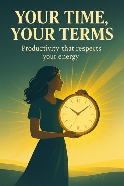 Cover Your Time, Your Terms: Productivity That Respects Your Energy (eBook, ePUB)