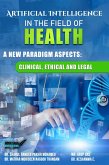 Artificial Intelligence in the Filed of Health- A New Paradigm Aspects: Clinical, Ethical and Legal (eBook, ePUB) Artificial Intelligence in the Filed of Health- A New Paradigm Aspects: Clinical, Ethical and Legal (eBook, ePUB)